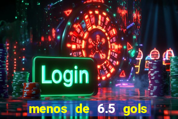 menos de 6.5 gols o que significa